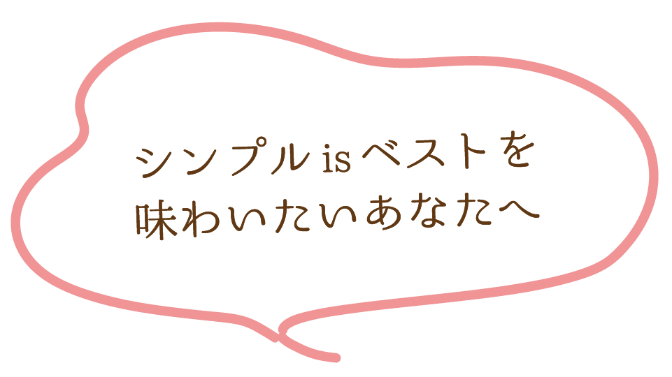 シンプルisベストを味わいたいあなたへ